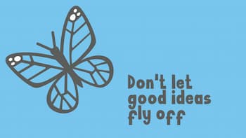 Dont let good ideas fly off