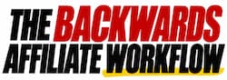 The BACKWARDS Affiliate Workflow The BACKWARDS Affiliate Workflow